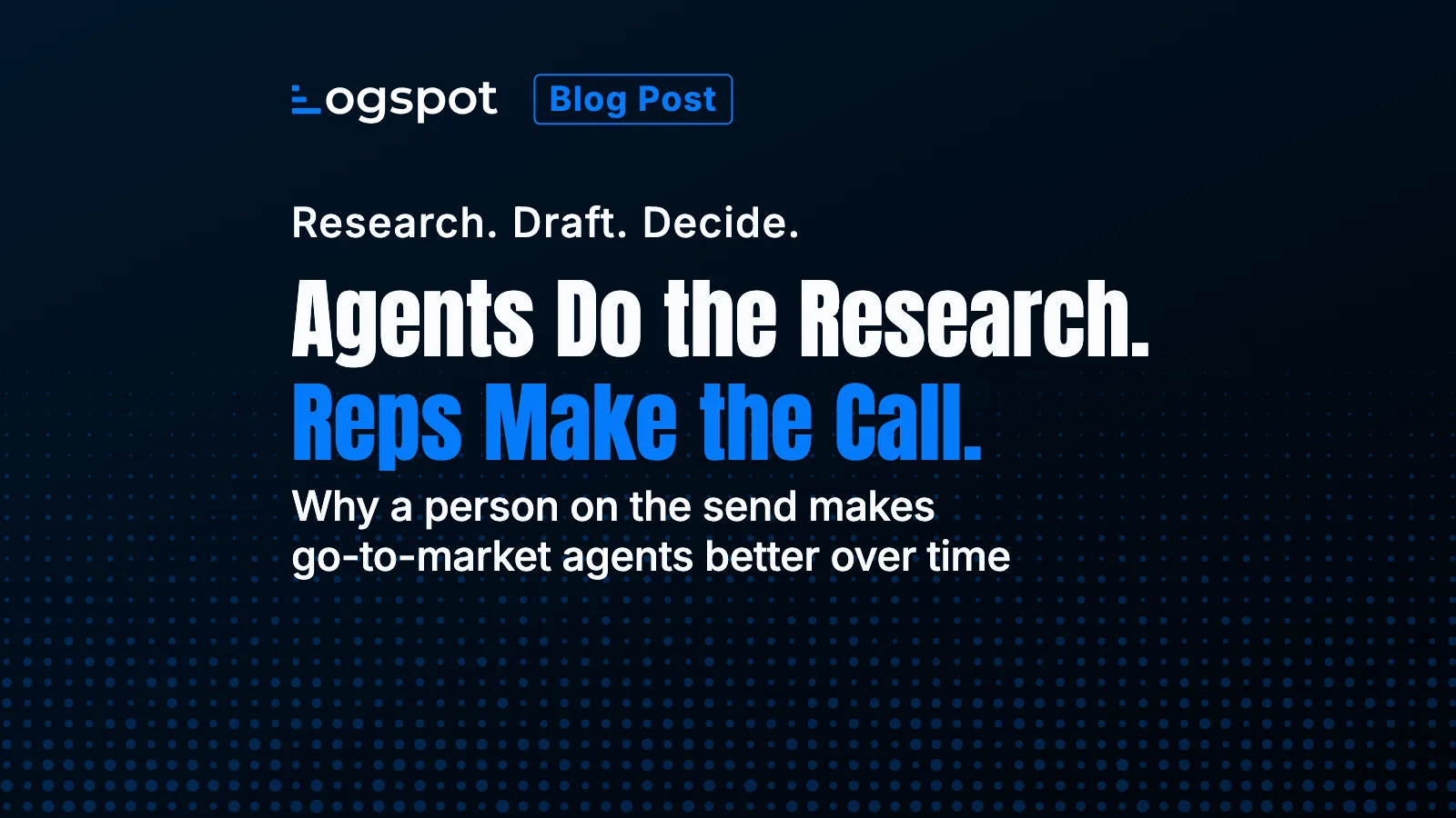 Agents Do the Research. Reps Make the Call.